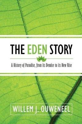 The Eden Story: A History of Paradise, From its Demise to its New Rise - Willem J Ouweneel - cover