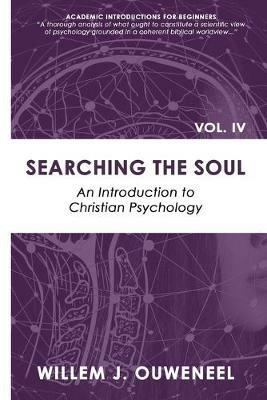 Searching the Soul: An Introduction to Christian Psychology - Willem J Ouweneel - cover