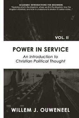 Power in Service: An Introduction to Christian Political Thought - Willem J Ouweneel - cover