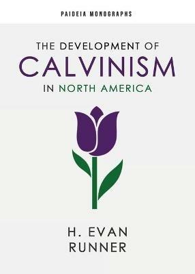 The Development of Calvinism in North America - H Evan Runner - cover