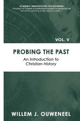 Probing the Past: An Introduction to Christian History - Willem J Ouweneel - cover