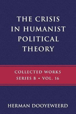 The Crisis in Humanist Political Theory: As Seen from a Calvinist Cosmology and Epistemology - Herman Dooyeweerd - cover