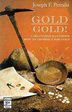 Gold! Gold!: A Beginners Handbook: How to Prospect for Gold