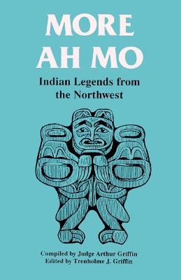 More Ah Mo: Indian Legends from the Northwest - Trenholme Griffin - cover