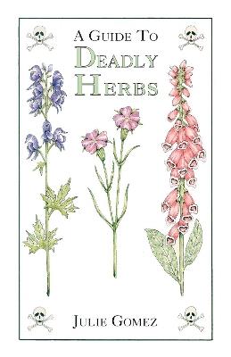 Guide to Deadly Herbs: A Guide to Deadly Herbs - Julie Gomez - cover