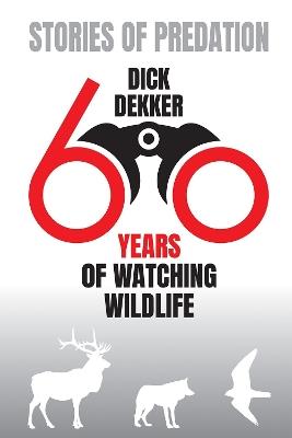 Stories of Predation (Black & White): 60 Years of Watching Wildlife - Dick Dekker - cover