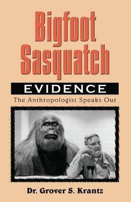 Bigfoot Sasquatch Evidence: The Anthropologist Speaks Out - Grover S. Krantz - cover