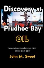 Discovery at Prudhoe Bay: Mountain men and seismic vision drilled black gold