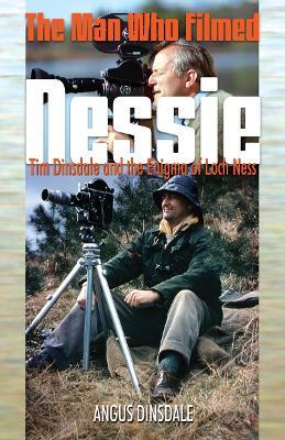 Man Who Filmed Nessie, The: Tim Dinsdale and the Enigma of Loch Ness - Angus Dinsdale - cover