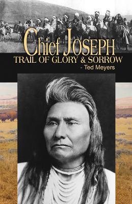 Chief Joseph: Trail of Glory & Sorrow - Ted Meyers - cover