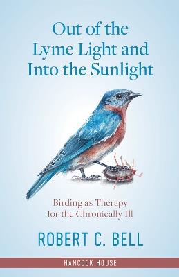 Out of the Lyme Light and Into the Sunlight: Birding as Therapy for the Chronically Ill - Robert Bell - cover
