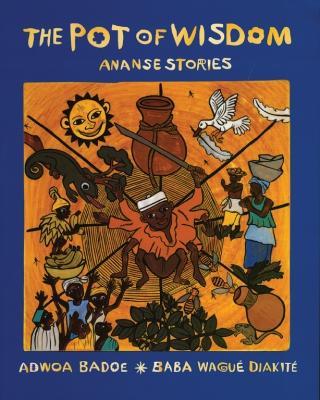 The Pot of Wisdom: Ananse stories - Adwoa Badoe - cover