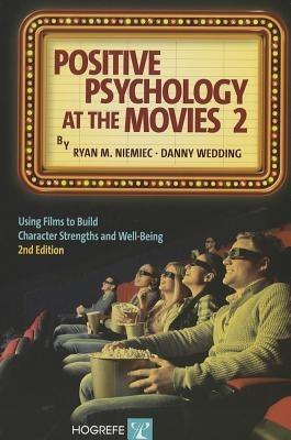 Positive Psychology at the Movies: Using Films to Build Character Strengths and Well-Being - Ryan M. Niemiec,Danny Wedding - cover