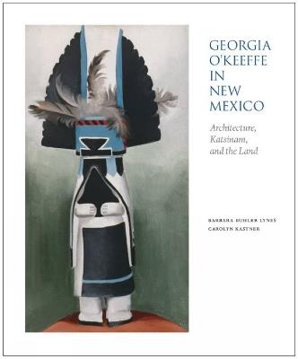 Georgia O'Keeffe in New Mexico: Architecture, Katsinam & the Land - Barbara Buhler Lynes,Carolyn Kastner - cover