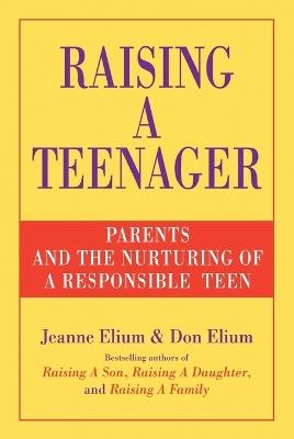 Raising a Teenager: Parents and the Nurturing of a Responsible Teen - Jeanne Elium,Don Elium - cover