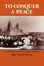 To Conquer A Peace: The War between the United States and Mexico