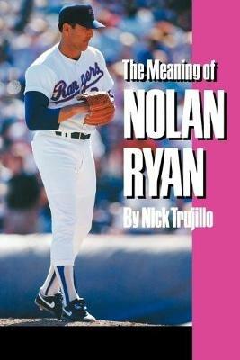 Meaning of Nolan Ryan - Trujillo N - cover