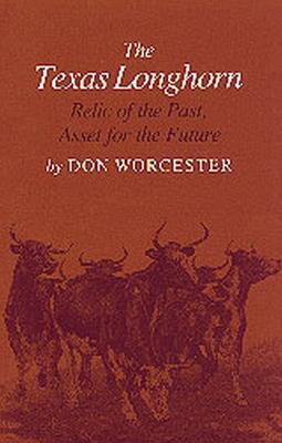 The Texas Longhorn: Relic of the Past, Asset for the Future - Donald E. Worcester - cover