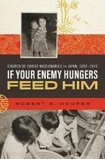 If Your Enemy Hungers, Feed Him: Church of Christ Missionaries in Japan, 1892-1970