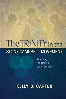Trinity in the Stone-Campbell Movement: Restoring the Heart of Christian Faith - Kelly Carter - cover