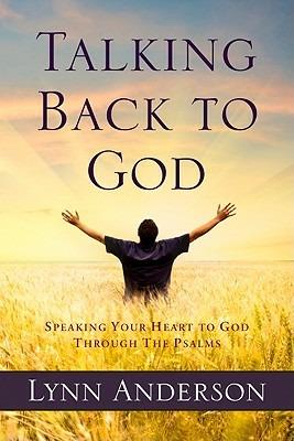 Talking Back to God: Speaking Your Heart to God Through the Psalms - Lynn Anderson - cover