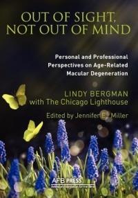 Out of Sight, Not Out of Mind: Personal and Professionals Perspectives on Age-Related Macular Degeneration - Lindy Bergman,The Chicago Lighthouse - cover