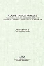 Augustine on Romans: Propositions from the Epistle to the Romans/i and /iUnfinished Commentary on the Epistles to the Romans