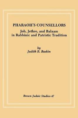 Pharaoh's Counsellors: Job, Jethro and Balaam in Rabbinic and Patristic Tradition - Judith R. Baskin - cover