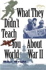 What They Didn't Teach You About World War II