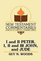 I and II Peter, I, II and III John, and Jude: A Commentary on the New Testament Epistles of Peter, John, and Jude - Guy N Woods - cover