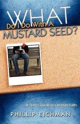 What Do I Do With a Mustard Seed? - Phillip Eichman - cover