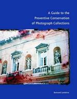 A Guide to the Preventive Conservation of Photograph Collections