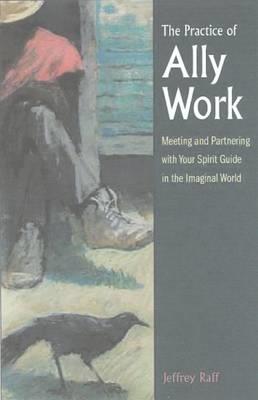 The Practice of Ally Work: Meeting and Partnering with Your Spirit Guide in the Imaginal World - Jeffrey Raff - cover