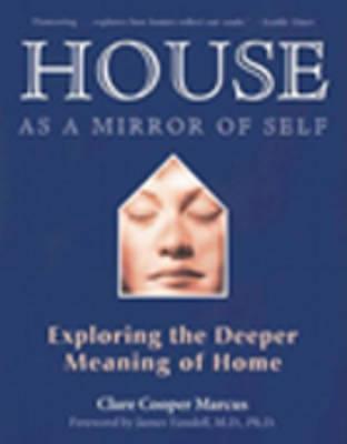 House as a Mirror of Self House: Exploring the Deeper Meaning of Home - Clare Cooper Marcus - cover