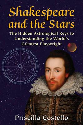 Shakespeare and the Stars: The Hidden Astrological Keys to Understanding the World's Greatest Playwright - Priscilla Costello - cover