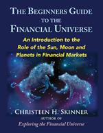 The Beginners Guide to the Financial Universe: An Introduction to the Role of the Sun, Moon and Planets in Financial Markets