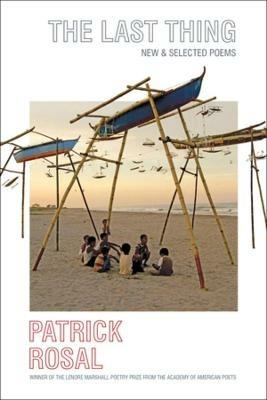 The Last Thing: New & Selected Poems - Patrick Rosal - cover