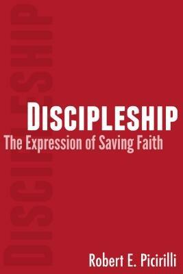 Discipleship: The Expressing of Saving Faith - Robert E Picirilli - cover