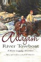 Allagash River Towboat: A Maine Logging Adventure - Jack Schneider - cover