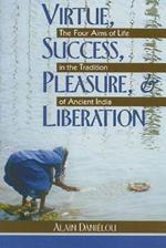 Virtue, Success, Pleasure and Liberation: Four Aims of Life in the Tradition of Ancient India