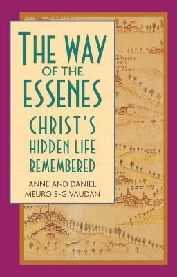 The Way of the Essenes: Christ'S Hidden Life Remembered - Anne Meurois-Givaudan,Daniel Meurois-Givaudan - cover