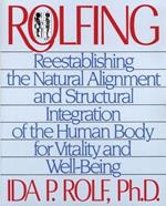 Rolfing: Reestablishing the Natural Alignment and Structural Integration of the Human Body for Vitality and Well-Being