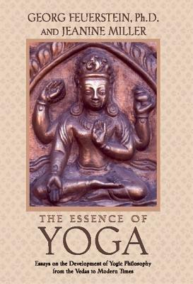 The Essence of Yoga: Essays on the Development of Yogic Philosophy from the Vedas to Modern Times - Georg Feuerstein,Jeanine Miller - cover