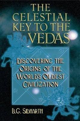 Celestial Key to the Vedas: Discovering the Origins of the World's Oldest Civilization - B.G. Sidharth - cover