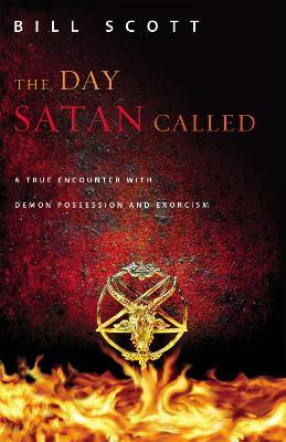 The Day Satan Called: A True Encounter with Demon Possession and Exorcism - Bill Scott - cover