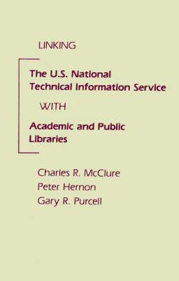 Linking the U.S. National Technical Information Service with Academic and Public Libraries - Charles R McClure,Peter Hernon,Gary R Purcell - cover