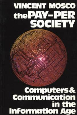 The Pay-Per Society: Computers and Communication in the Information Age - Vincent Mosco - cover