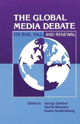 The Global Media Debate: Its Rise, Fall and Renewal - George Gerbner,Hamid Mowlana,Kaarle Nordenstreng - cover