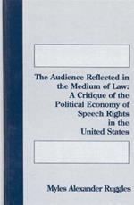 The Audience Reflected in the Medium of Law: A Critique of the Political Economyof Speech Rights in the United States