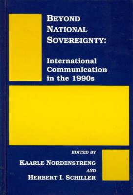 Beyond National Sovereignty: International Communications in the 1990s - Kaarle Nordenstreng,Herbert I. Schiller - cover